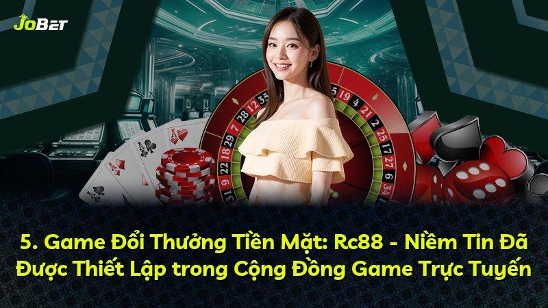 5. Game Đổi Thưởng Tiền Mặt: Rc88 - Niềm Tin Đã Được Thiết Lập trong Cộng Đồng Game Trực Tuyến