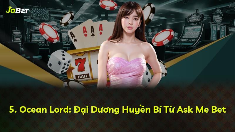 5. Ocean Lord: Đại Dương Huyền Bí Từ Ask Me Bet