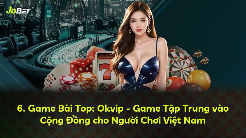 6. Game Bài Top: Okvip - Game Tập Trung vào Cộng Đồng cho Người Chơi Việt Nam