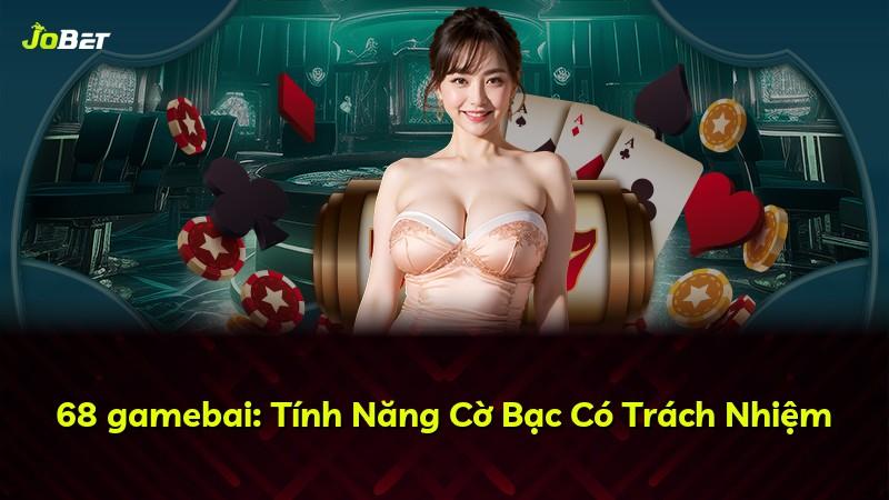 68 gamebai: Tính Năng Cờ Bạc Có Trách Nhiệm