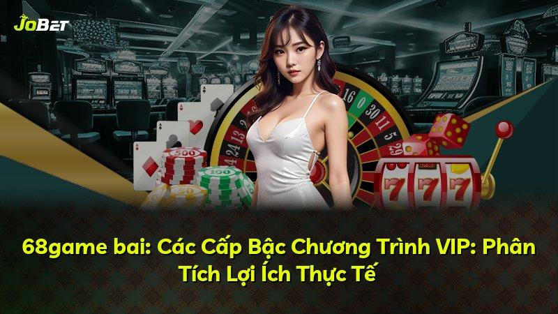 68game bai: Các Cấp Bậc Chương Trình VIP: Phân Tích Lợi Ích Thực Tế