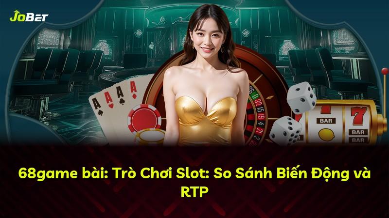 68game bài: Trò Chơi Slot: So Sánh Biến Động và RTP