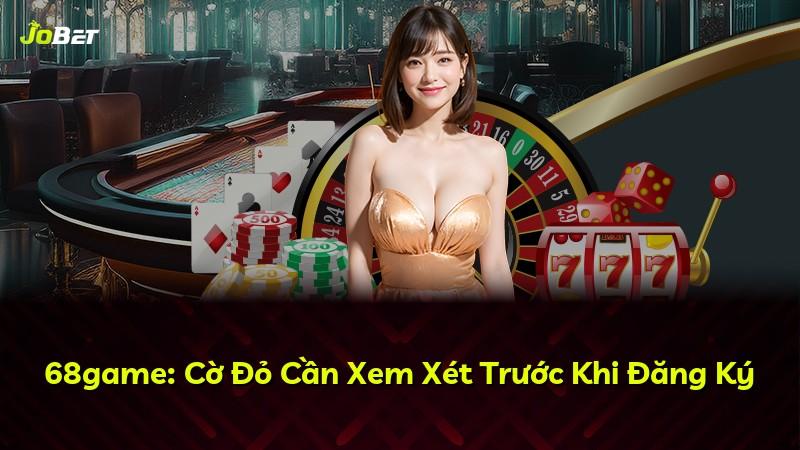 68game: Cờ Đỏ Cần Xem Xét Trước Khi Đăng Ký