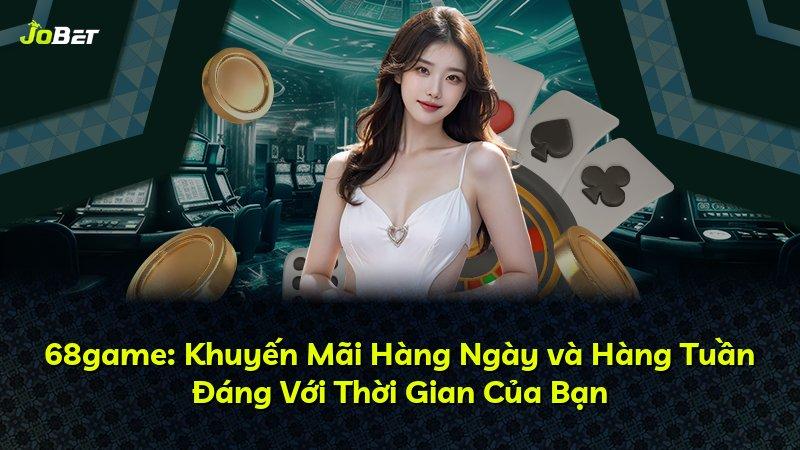 68game: Khuyến Mãi Hàng Ngày và Hàng Tuần Đáng Với Thời Gian Của Bạn