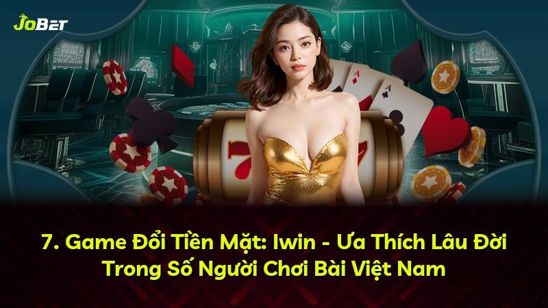 7. Game Đổi Tiền Mặt: Iwin - Ưa Thích Lâu Đời Trong Số Người Chơi Bài Việt Nam