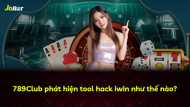 789Club phát hiện tool hack iwin như thế nào?