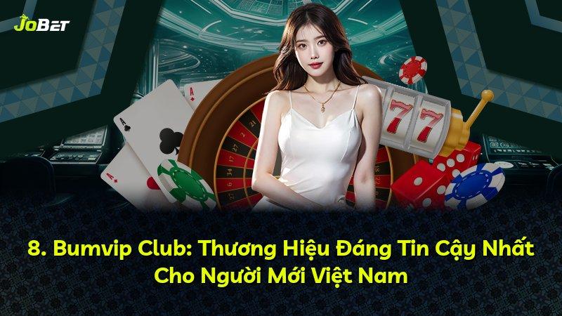 8. Bumvip Club: Thương Hiệu Đáng Tin Cậy Nhất Cho Người Mới Việt Nam
