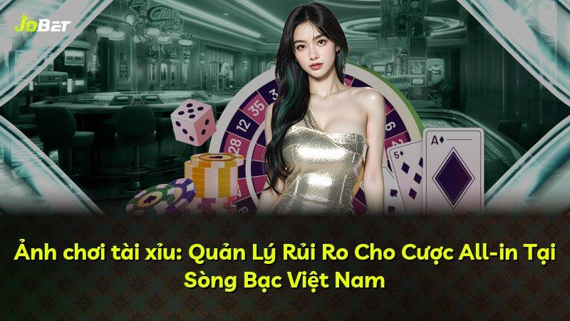 Ảnh chơi tài xỉu: Quản Lý Rủi Ro Cho Cược All-in Tại Sòng Bạc Việt Nam