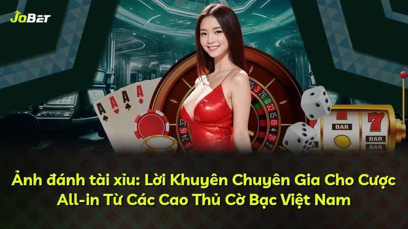 Ảnh đánh tài xỉu: Lời Khuyên Chuyên Gia Cho Cược All-in Từ Các Cao Thủ Cờ Bạc Việt Nam