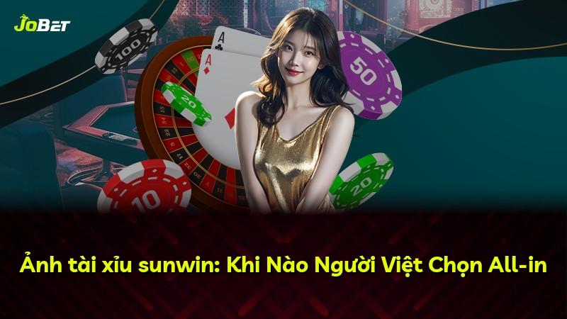 Ảnh tài xỉu sunwin: Khi Nào Người Việt Chọn All-in