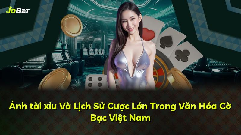 Ảnh tài xỉu Và Lịch Sử Cược Lớn Trong Văn Hóa Cờ Bạc Việt Nam