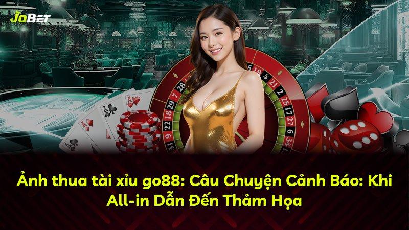 Ảnh thua tài xỉu go88: Câu Chuyện Cảnh Báo: Khi All-in Dẫn Đến Thảm Họa
