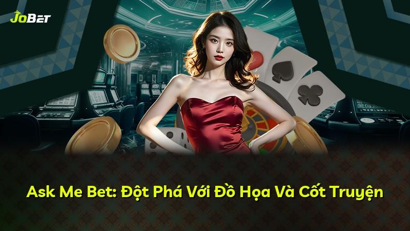 Ask Me Bet: Đột Phá Với Đồ Họa Và Cốt Truyện