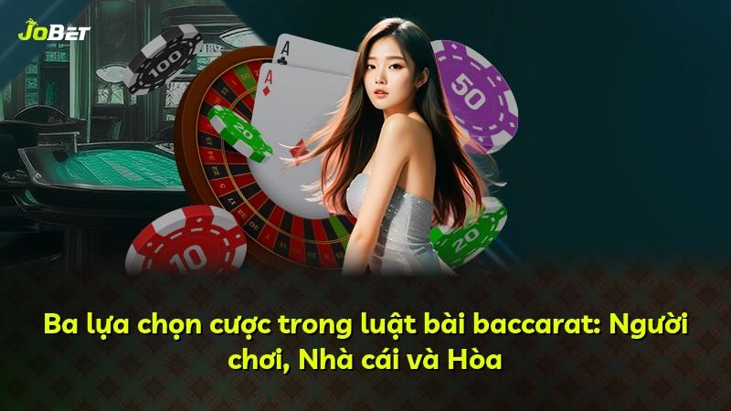 Ba lựa chọn cược trong luật bài baccarat: Người chơi, Nhà cái và Hòa