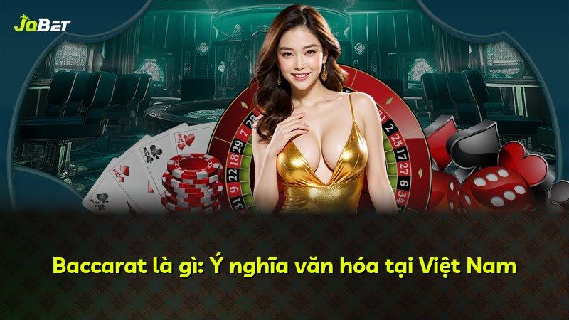 Baccarat là gì: Ý nghĩa văn hóa tại Việt Nam