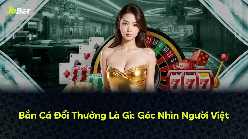 Bắn Cá Đổi Thưởng Là Gì: Góc Nhìn Người Việt