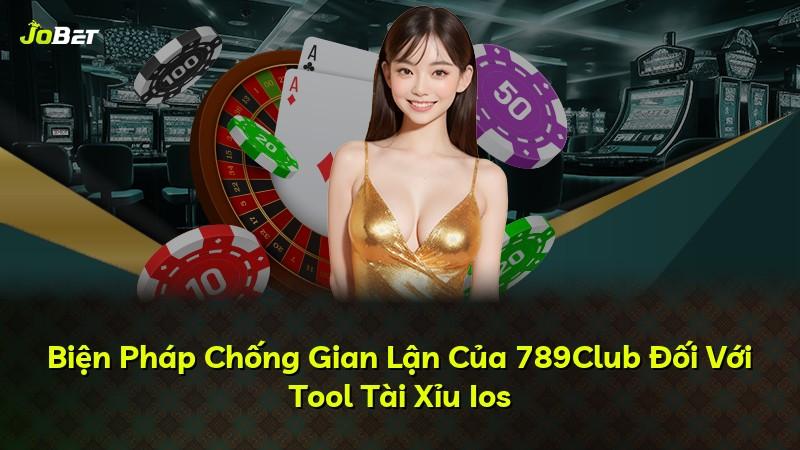 Biện Pháp Chống Gian Lận Của 789Club Đối Với Tool Tài Xỉu Ios