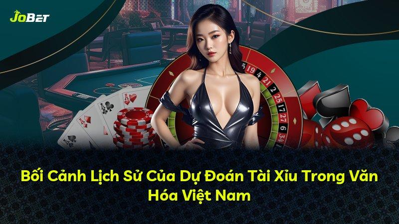 Bối Cảnh Lịch Sử Của Dự Đoán Tài Xỉu Trong Văn Hóa Việt Nam