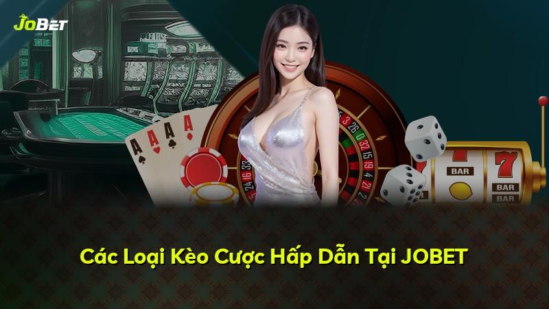 Các Loại Kèo Cược Hấp Dẫn Tại JOBET
