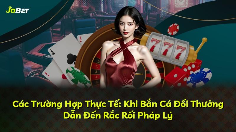 Các Trường Hợp Thực Tế: Khi Bắn Cá Đổi Thưởng Dẫn Đến Rắc Rối Pháp Lý