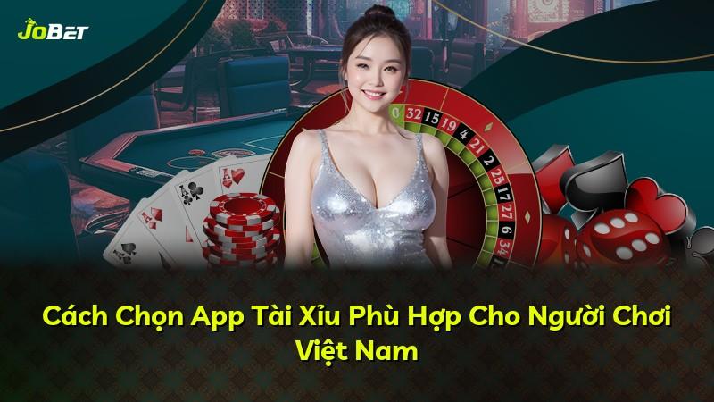 Cách Chọn App Tài Xỉu Phù Hợp Cho Người Chơi Việt Nam