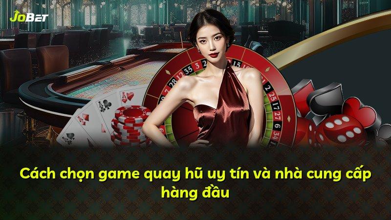 Cách chọn game quay hũ uy tín và nhà cung cấp hàng đầu