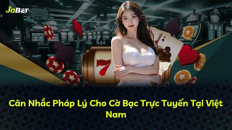 Cân Nhắc Pháp Lý Cho Cờ Bạc Trực Tuyến Tại Việt Nam