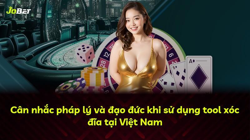Cân nhắc pháp lý và đạo đức khi sử dụng tool xóc đĩa tại Việt Nam