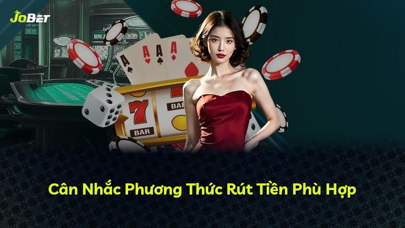 Cân Nhắc Phương Thức Rút Tiền Phù Hợp