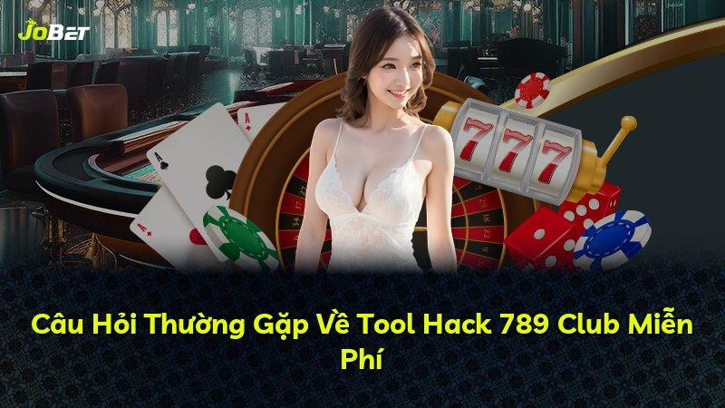 Câu Hỏi Thường Gặp Về Tool Hack 789 Club Miễn Phí