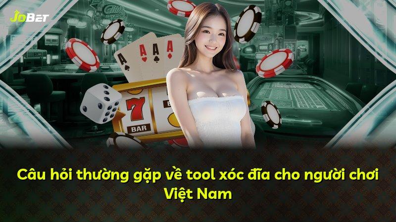 Câu hỏi thường gặp về tool xóc đĩa cho người chơi Việt Nam
