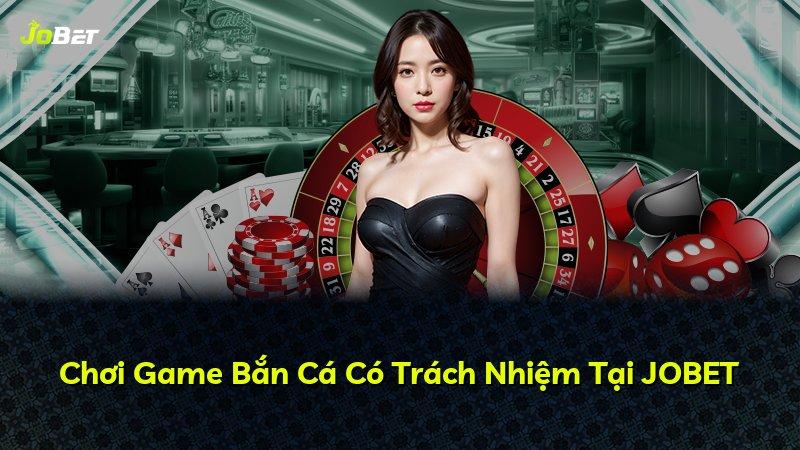 Chơi Game Bắn Cá Có Trách Nhiệm Tại JOBET