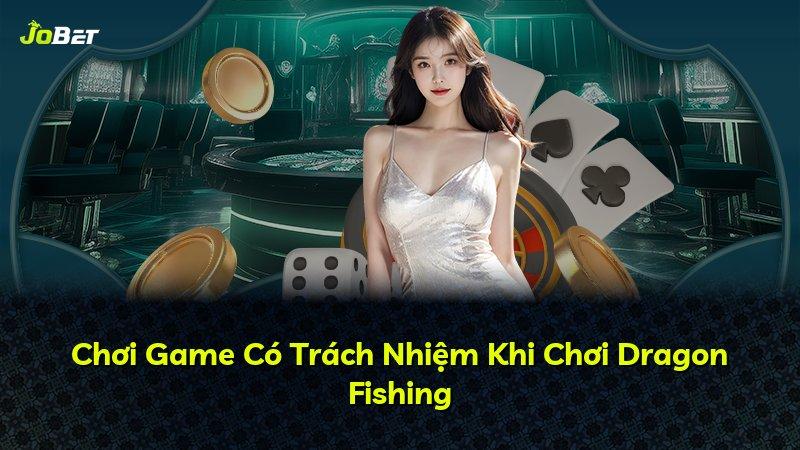 Chơi Game Có Trách Nhiệm Khi Chơi Dragon Fishing