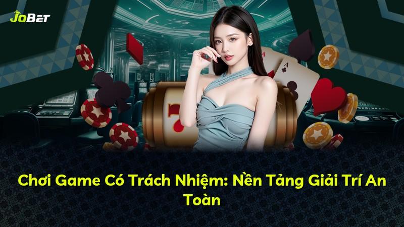 Chơi Game Có Trách Nhiệm: Nền Tảng Giải Trí An Toàn