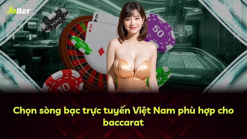 Chọn sòng bạc trực tuyến Việt Nam phù hợp cho baccarat