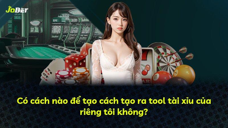 Có cách nào để tạo cách tạo ra tool tài xỉu của riêng tôi không?