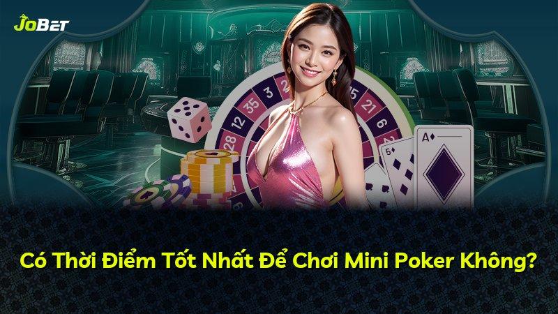 Có Thời Điểm Tốt Nhất Để Chơi Mini Poker Không?