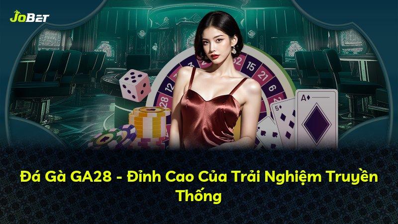 Đá Gà GA28 - Đỉnh Cao Của Trải Nghiệm Truyền Thống