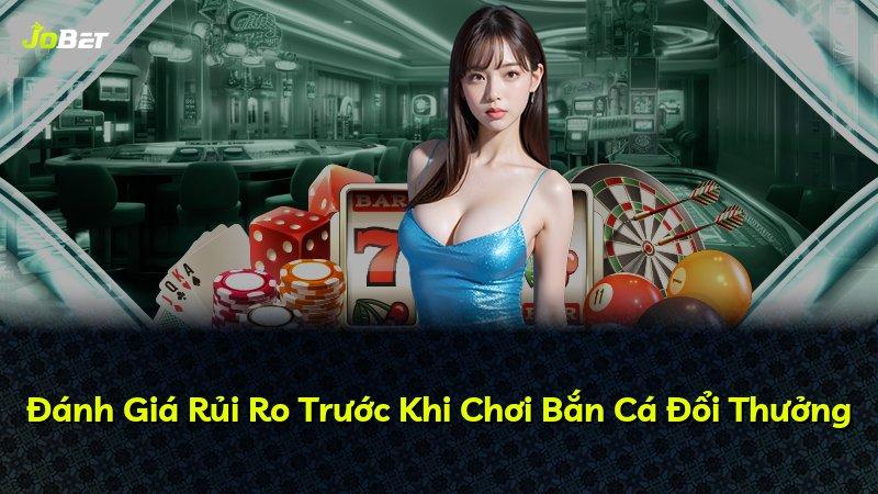 Đánh Giá Rủi Ro Trước Khi Chơi Bắn Cá Đổi Thưởng
