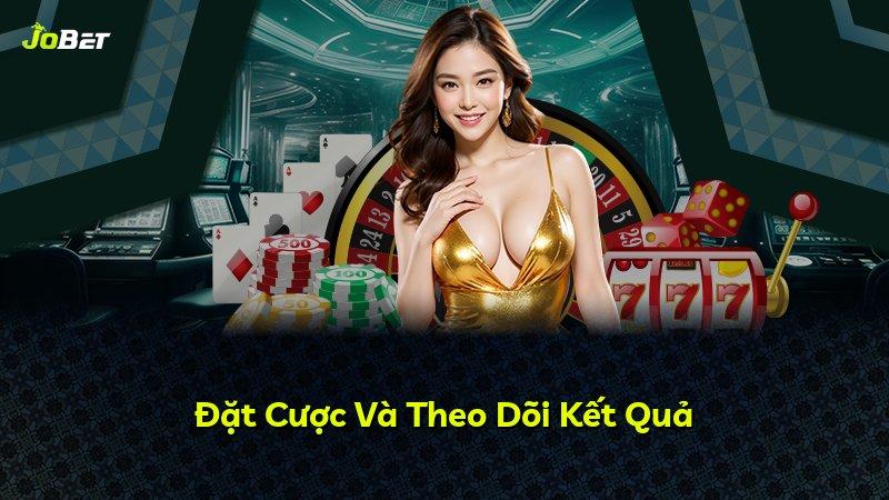 Đặt Cược Và Theo Dõi Kết Quả