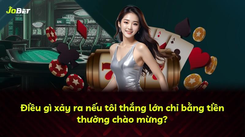 Điều gì xảy ra nếu tôi thắng lớn chỉ bằng tiền thưởng chào mừng?