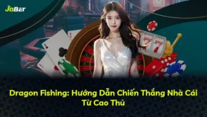 Dragon Fishing: Hướng Dẫn Chiến Thắng Nhà Cái Từ Cao Thủ