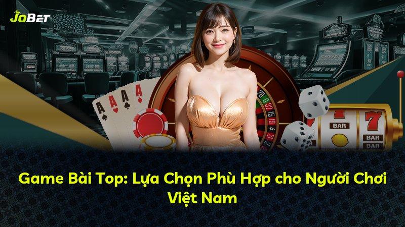 Game Bài Top: Lựa Chọn Phù Hợp cho Người Chơi Việt Nam