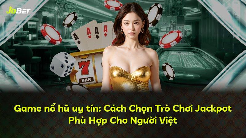 Game nổ hũ uy tín: Cách Chọn Trò Chơi Jackpot Phù Hợp Cho Người Việt