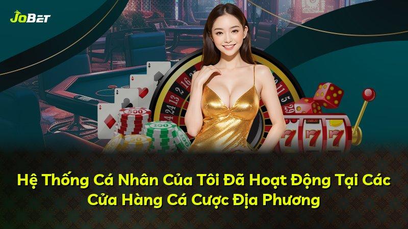 Hệ Thống Cá Nhân Của Tôi Đã Hoạt Động Tại Các Cửa Hàng Cá Cược Địa Phương