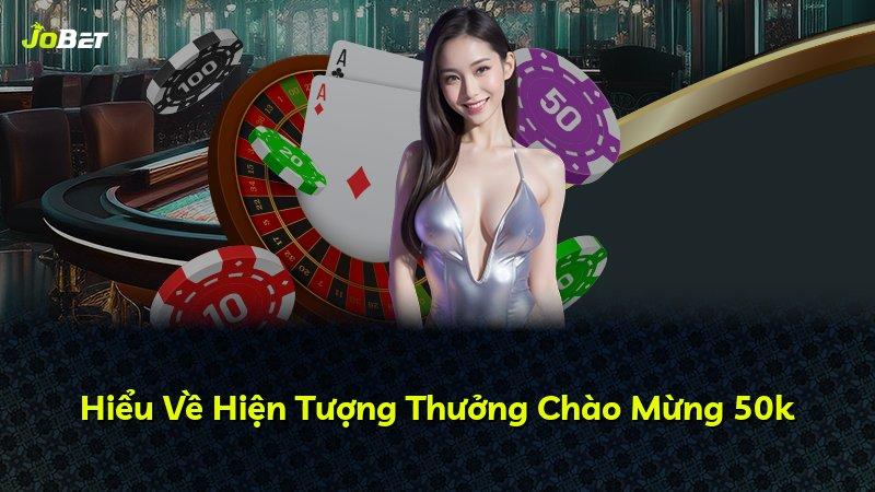 Hiểu Về Hiện Tượng Thưởng Chào Mừng 50k