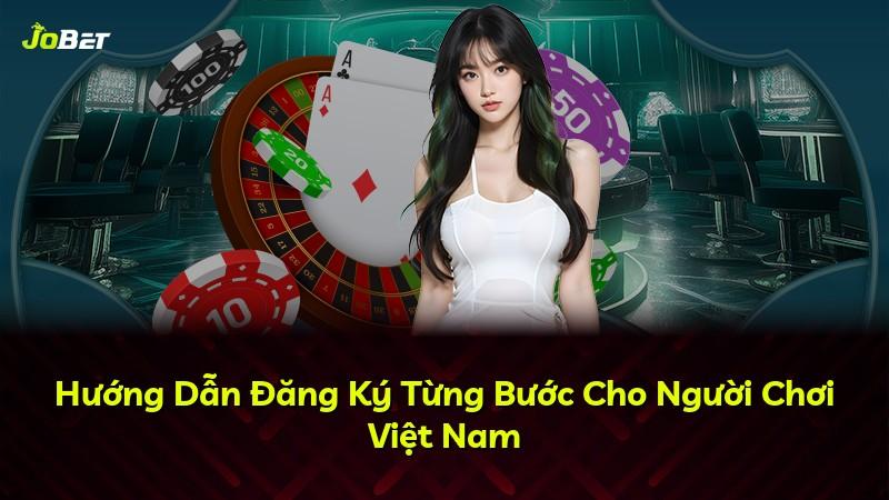 Hướng Dẫn Đăng Ký Từng Bước Cho Người Chơi Việt Nam