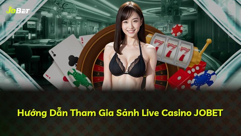 Hướng Dẫn Tham Gia Sảnh Live Casino JOBET