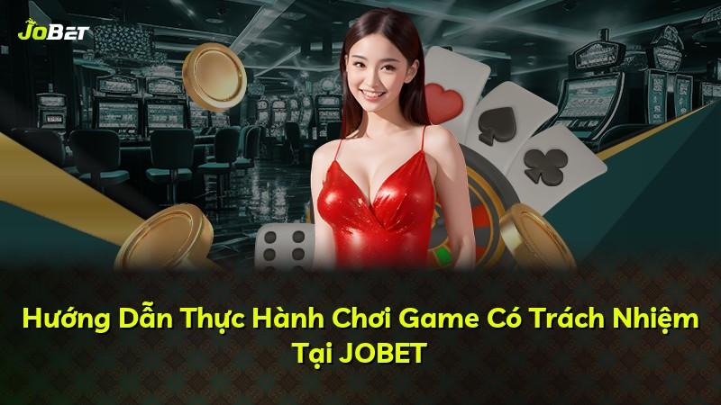 Hướng Dẫn Thực Hành Chơi Game Có Trách Nhiệm Tại JOBET