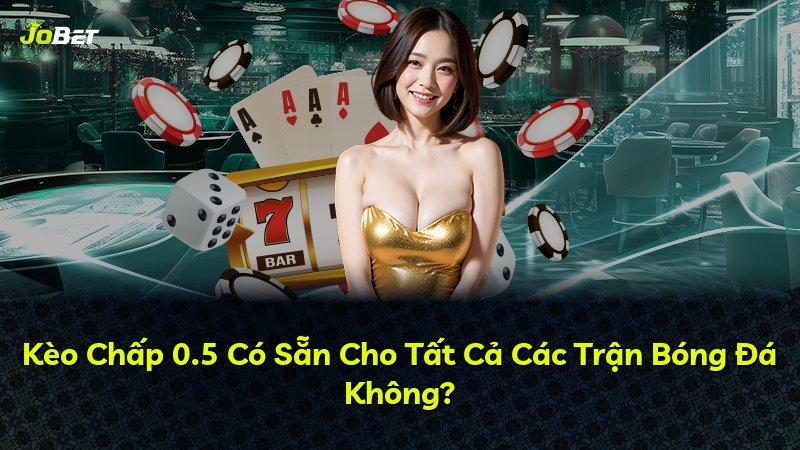 Kèo Chấp 0.5 Có Sẵn Cho Tất Cả Các Trận Bóng Đá Không?
